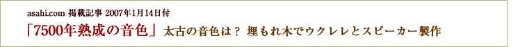 「7500年熟成の音色」太古の音色は？ 埋もれ木でウクレレとスピーカー製作