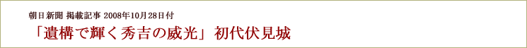 遺構で輝く秀吉の威光　初代伏見城